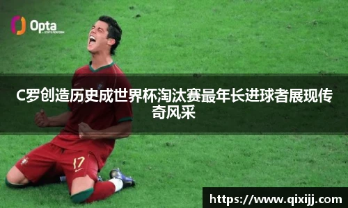 C罗创造历史成世界杯淘汰赛最年长进球者展现传奇风采