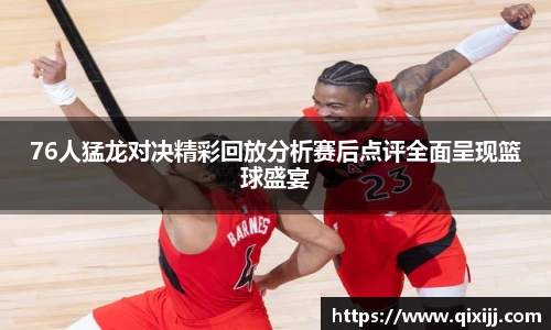 76人猛龙对决精彩回放分析赛后点评全面呈现篮球盛宴